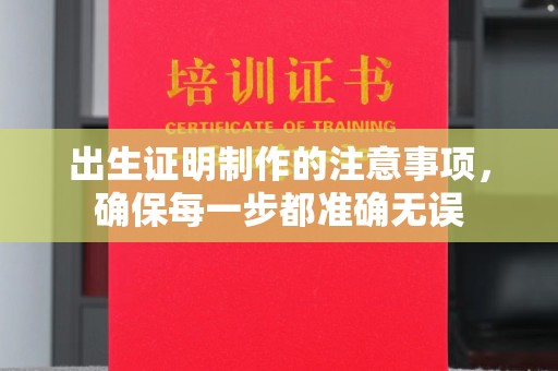 黄浦出生证明制作的注意事项，确保每一步都准确无误