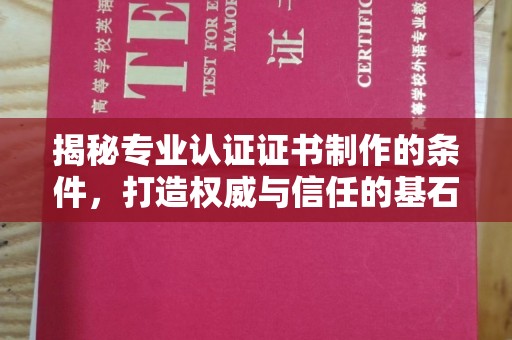黄浦揭秘专业认证证书制作的条件，打造权威与信任的基石