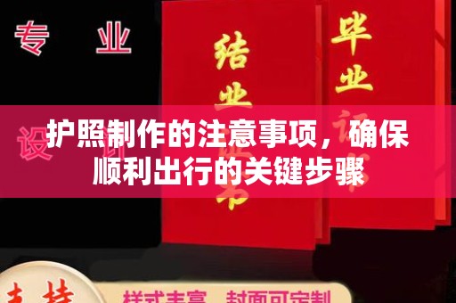 黄浦护照制作的注意事项，确保顺利出行的关键步骤