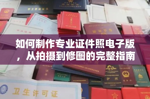 黄浦如何制作专业证件照电子版，从拍摄到修图的完整指南