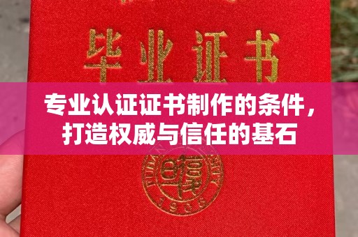 黄浦专业认证证书制作的条件，打造权威与信任的基石