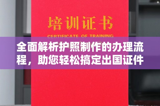 黄浦全面解析护照制作的办理流程，助您轻松搞定出国证件
