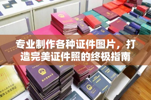 黄浦专业制作各种证件图片，打造完美证件照的终极指南
