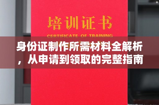 黄浦身份证制作所需材料全解析，从申请到领取的完整指南